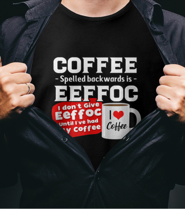 COFFEE Spelled Backwards Eeffoc Until I've Had My Coffee I Love Coffee Mug T-Shirt