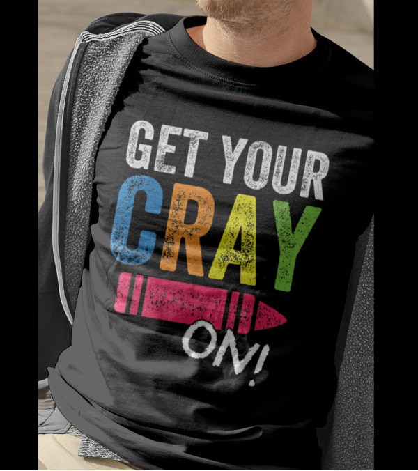 Get Your Cray On Back To School Teacher Colorful Crayon Text T-Shirt