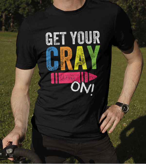 Get Your Cray On Back To School Teacher Colorful Crayon Text T-Shirt