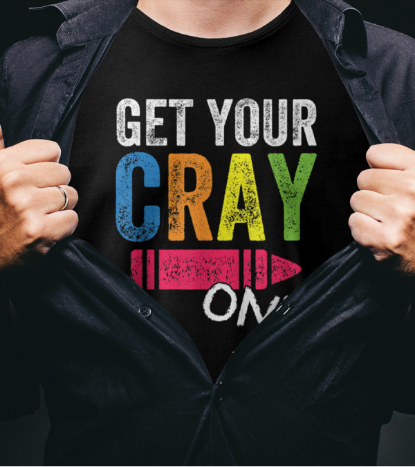 Get Your Cray On Back To School Teacher Colorful Crayon Text T-Shirt