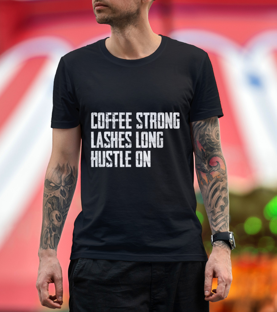 Coffee Strong Lashes Long Hustle On Motivational Phrase for Busy Routines T-Shirt