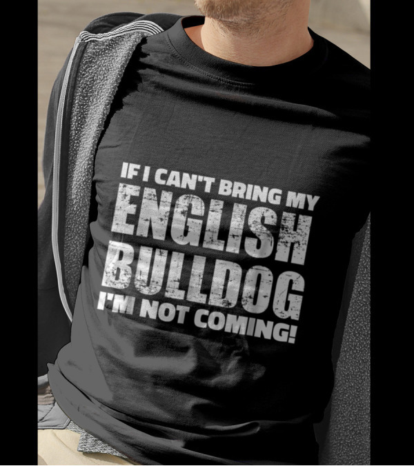 If I Can't Bring My English Bulldog I'm Not Coming T-Shirt