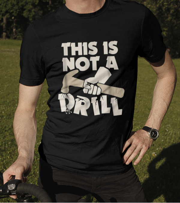 This Is Not A Drill Funny Carpenter Hammer Joke T-Shirt