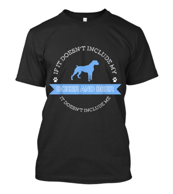 If It Doesn't Include My Boxer And Beer It Doesn't Include Me T-Shirt