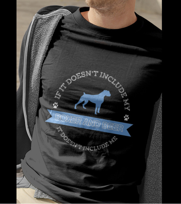 If It Doesn't Include My Boxer And Beer It Doesn't Include Me T-Shirt