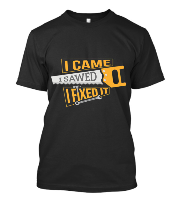 I Came I Sawed I Fixed It Carpenter Saw And Wrench T-Shirt