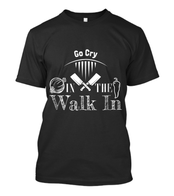 Go Cry In The Walk-In Chef Humor With Onions And Knives T-Shirt
