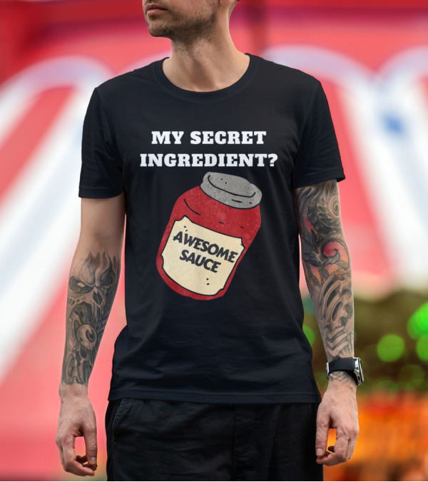 Premium T-Shirt: My Secret Ingredient Awesome Sauce Funny Chef or Cook T-Shirt My Secret Ingredient Awesome Sauce Funny Chef or Cook T-Shirt