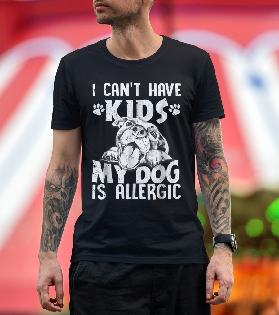 I Can't Have Kids My Dog Is Allergic Cute Canine Graphic with Happy Dog T-Shirt