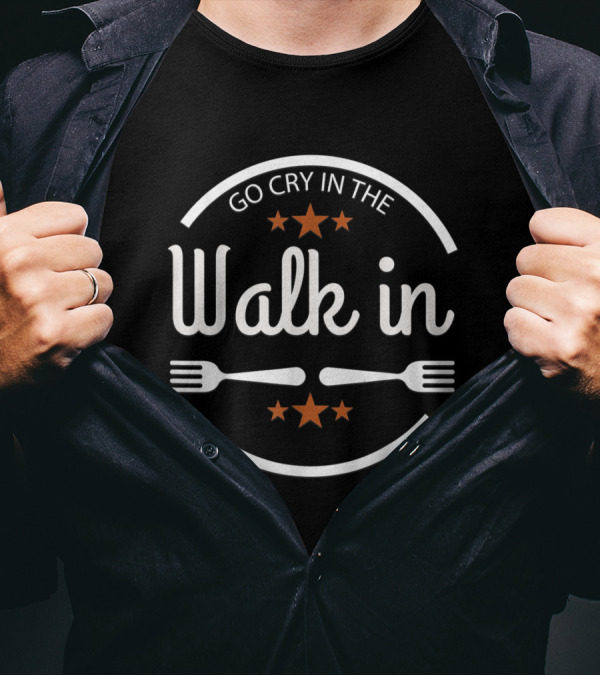 Funny Chef Saying Go Cry In The Walk In With Forks And Stars T-Shirt