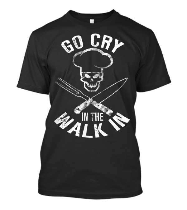 Line Cook Humor Go Cry In The Walk In Skull Chef Hat Crossed Knives T-Shirt