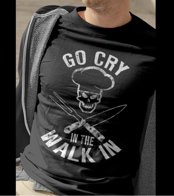 Line Cook Humor Go Cry In The Walk In Skull Chef Hat Crossed Knives T-Shirt
