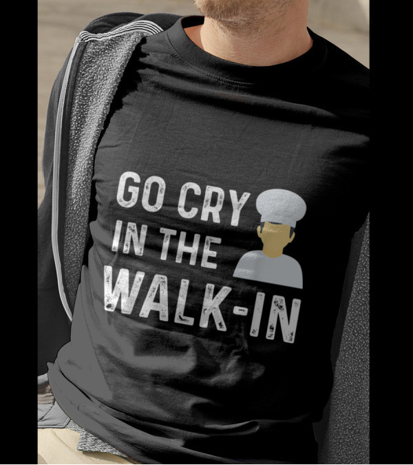 Go Cry In The Walk In Chef Humor With Cartoon Cook Figure T-Shirt