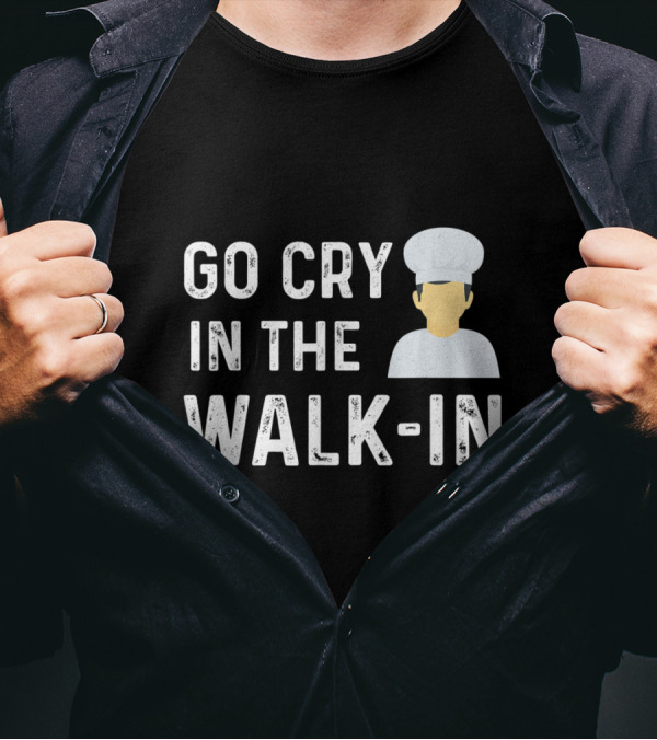 Go Cry In The Walk In Chef Humor With Cartoon Cook Figure T-Shirt