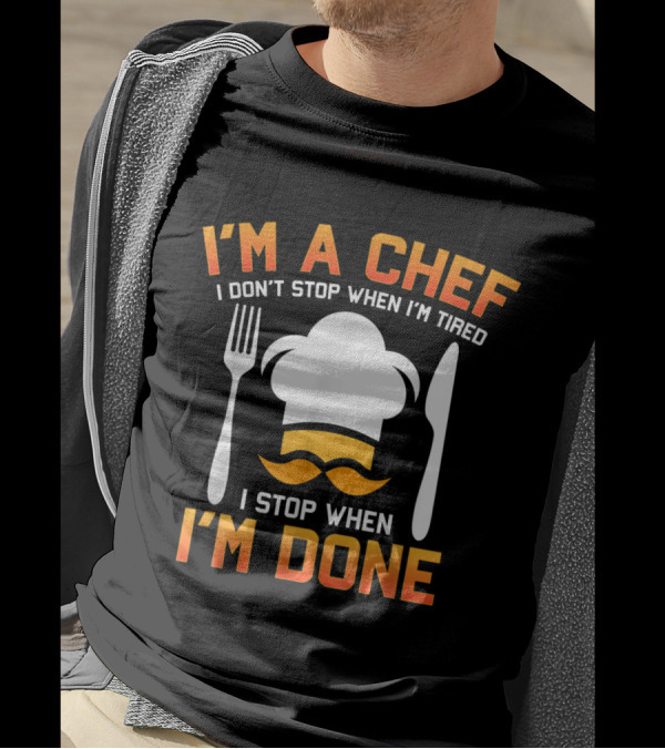 I'm A Chef I Don't Stop When I'm Tired I Stop When I'm Done Chef Hat Fork Knife Mustache T-Shirt