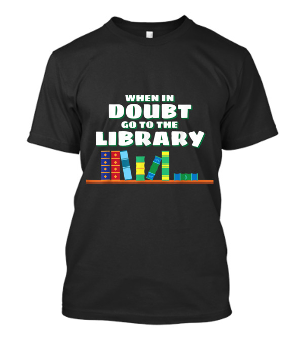 When In Doubt Go To The Library Funny Book Reader T-Shirt