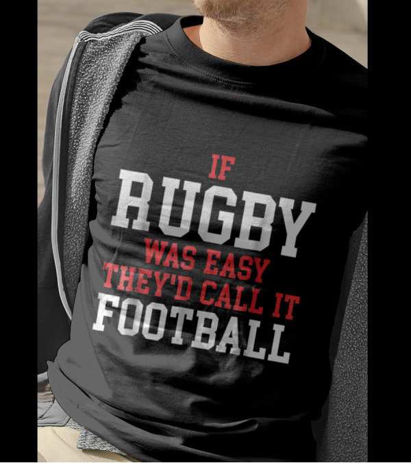 If Rugby Was Easy They'd Call It Football Athletic Humor T-Shirt