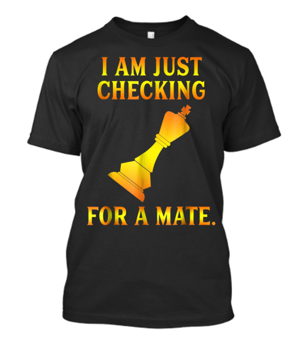 I Am Just Checking For A Mate Funny Chess Dating Pick Up Line T-Shirt