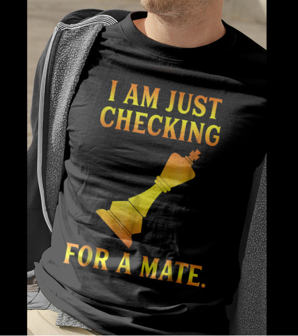 I Am Just Checking For A Mate Funny Chess Dating Pick Up Line T-Shirt
