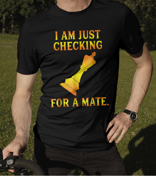 I Am Just Checking For A Mate Funny Chess Dating Pick Up Line T-Shirt
