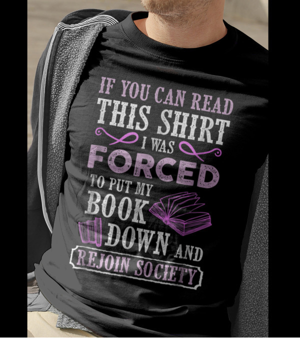 If You Can Read This Shirt I Was Forced To Put My Book Down And Rejoin Society T-Shirt