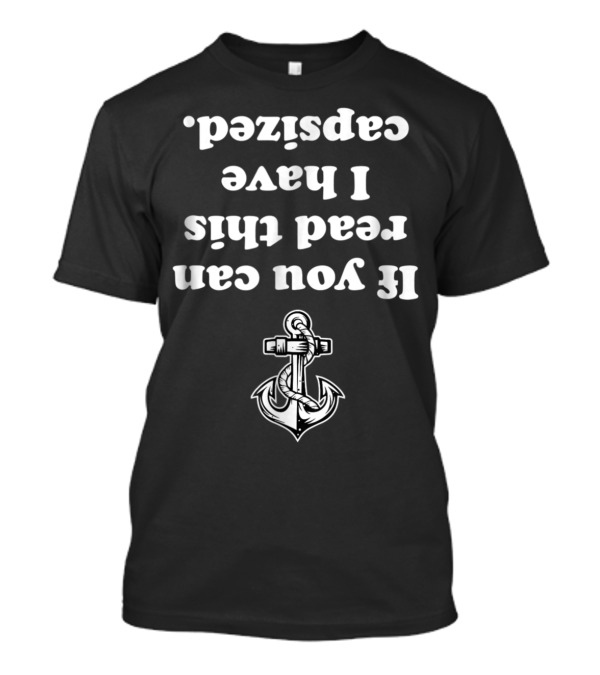 Upside Down Anchor Design With Phrase 'If You Can Read This I Have Capsized' T-Shirt