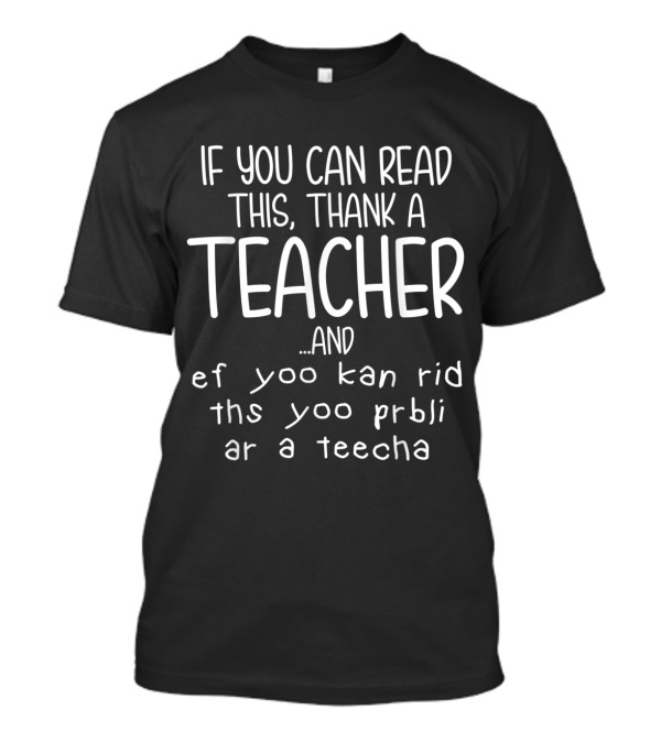 If You Can Read This Thank A Teacher And Ef Yoo Kan Rid Ths Yoo Prbli Ar A Teecha T-Shirt