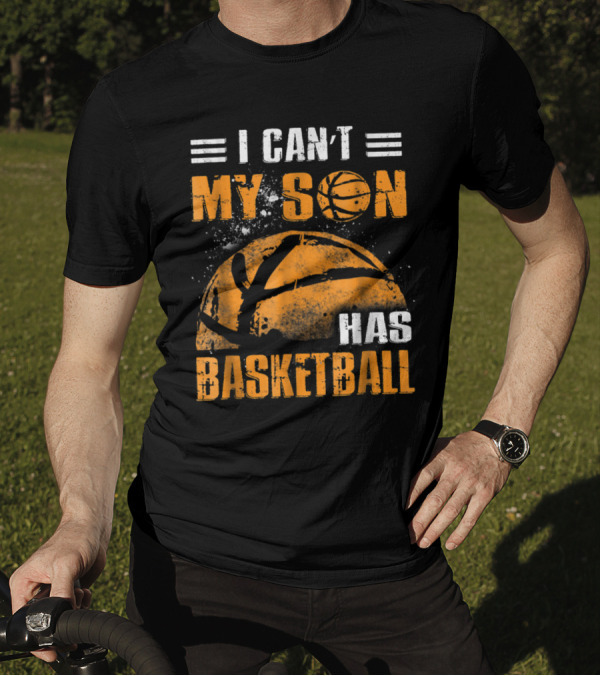 I Can't Attend My Son Has Basketball Game Commitment T-Shirt