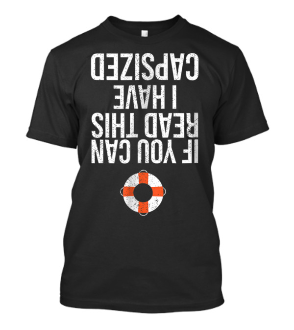 If You Can Read This I Have Capsized Life Ring T-Shirt