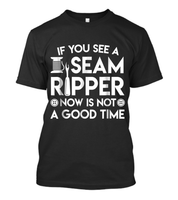 If You See A Seam Ripper Now Is Not A Good Time Sewing Humor With Spool And Buttons T-Shirt