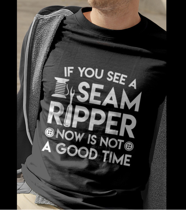 If You See A Seam Ripper Now Is Not A Good Time Sewing Humor With Spool And Buttons T-Shirt