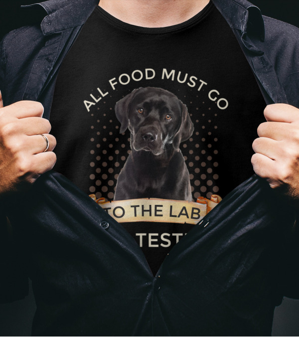 All Food Must Go To The Lab For Testing Black Labrador Retriever T-Shirt