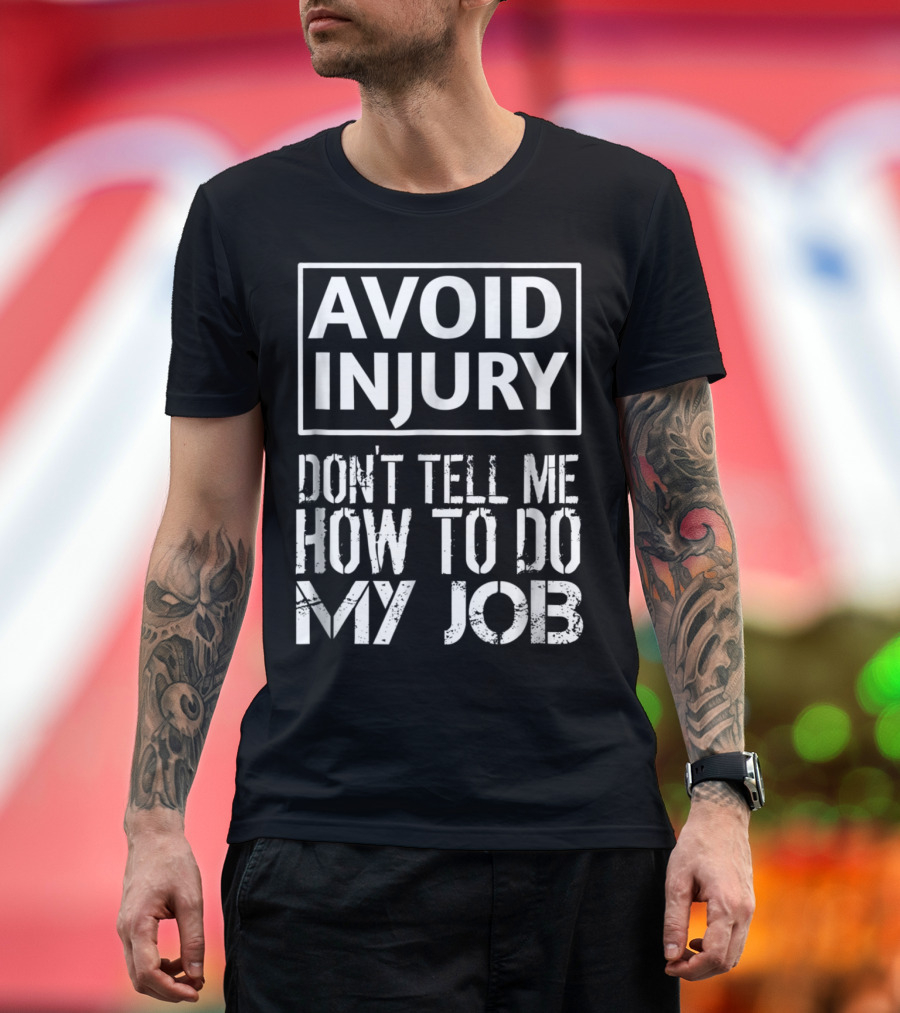 Avoid Injury Don't Tell Me How to Do My Job Funny Construction Worker Carpenter Electrician T-Shirt