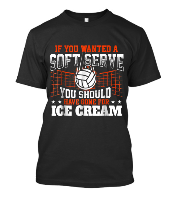If You Wanted A Soft Serve You Should Have Gone For Ice Cream Volleyball Net T-Shirt
