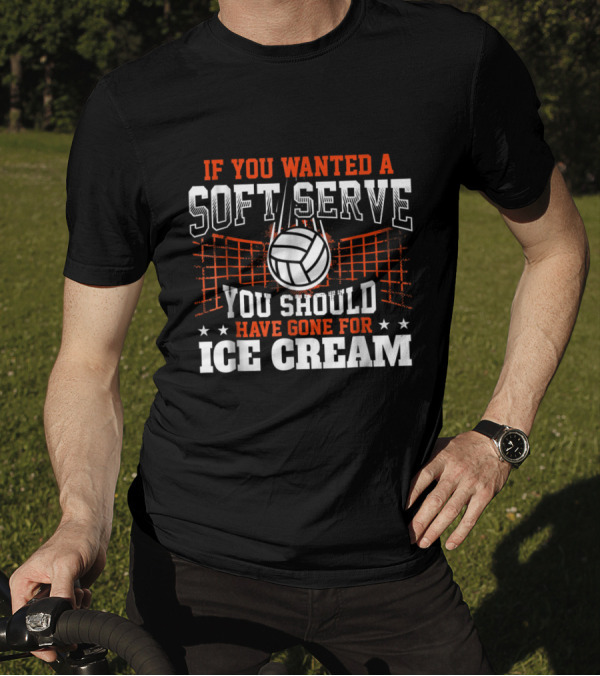 If You Wanted A Soft Serve You Should Have Gone For Ice Cream Volleyball Net T-Shirt