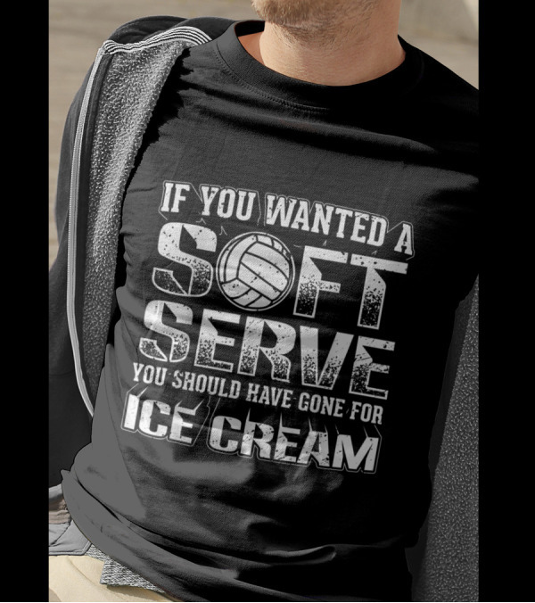 If You Wanted A Soft Serve Volleyball Humor You Should Have Gone For Ice Cream T-Shirt