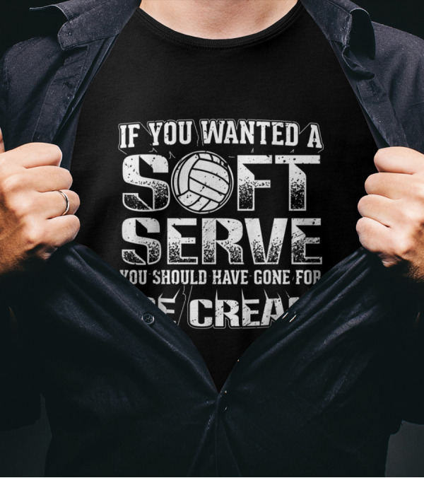 If You Wanted A Soft Serve Volleyball Humor You Should Have Gone For Ice Cream T-Shirt