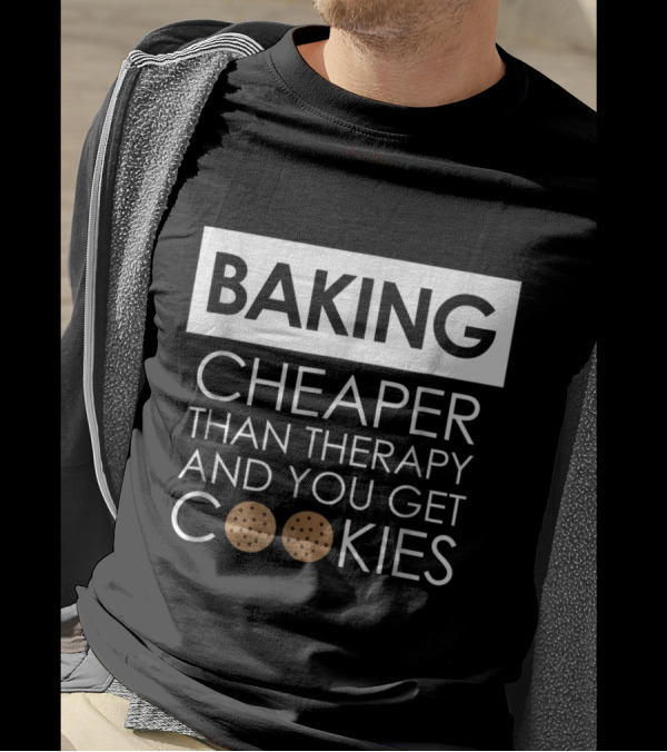 Baking Cheaper Than Therapy And You Get Cookies T-Shirt