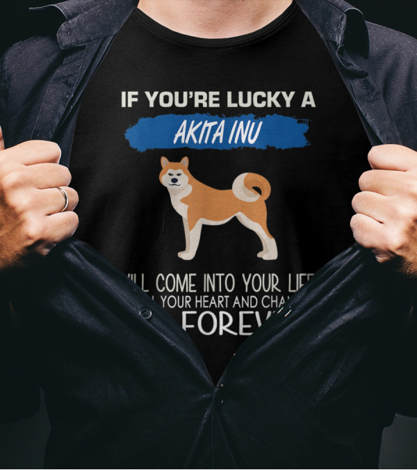 If You're Lucky A Akita Inu Will Come Into Your Life Steal Your Heart And Change You Forever T-Shirt