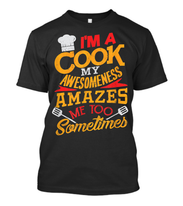 Funny I'm A Cook My Awesomeness Amazes Me Too Sometimes Chef Hat And Spatula T-Shirt