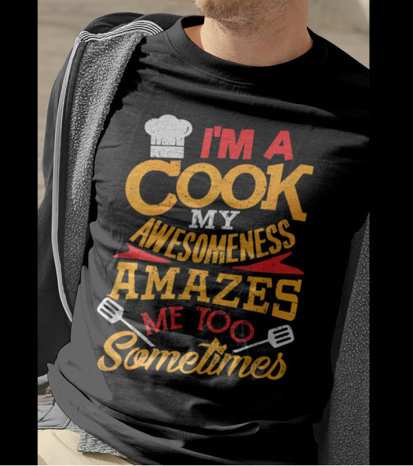 Funny I'm A Cook My Awesomeness Amazes Me Too Sometimes Chef Hat And Spatula T-Shirt