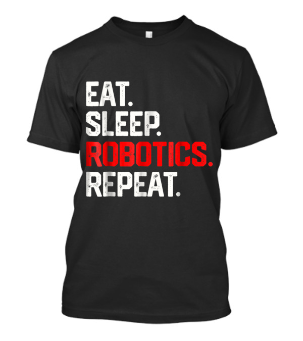 EAT SLEEP ROBOTICS REPEAT Robots En Cycle Lifestyle T-Shirt