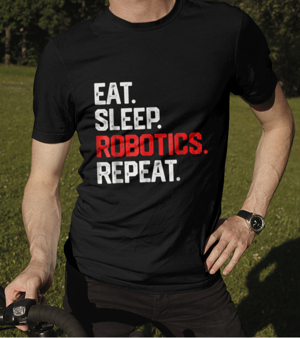 EAT SLEEP ROBOTICS REPEAT Robots En Cycle Lifestyle T-Shirt