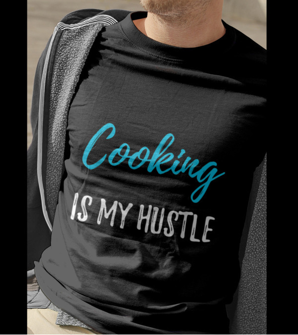 Cooking Is My Hustle Funny Cook And Chef T-Shirt