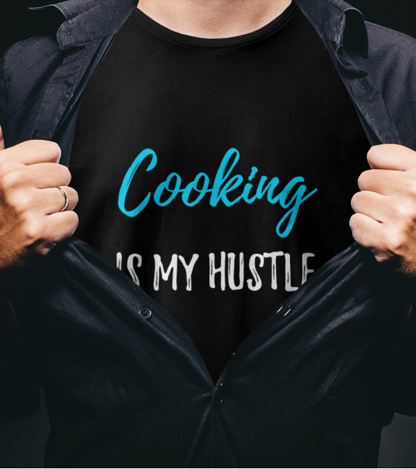 Cooking Is My Hustle Funny Cook And Chef T-Shirt