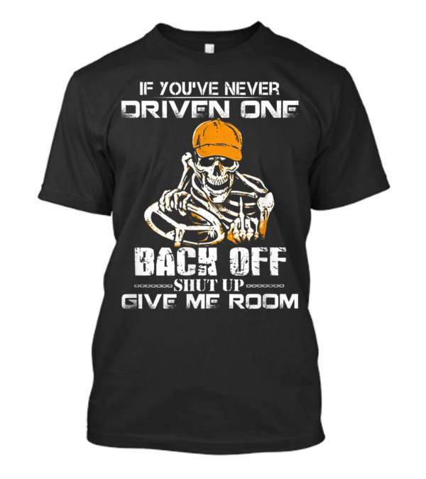 If You've Never Driven One Back Off Shut Up Give Me Room Skeleton With Steering Wheel And Cap T-Shirt