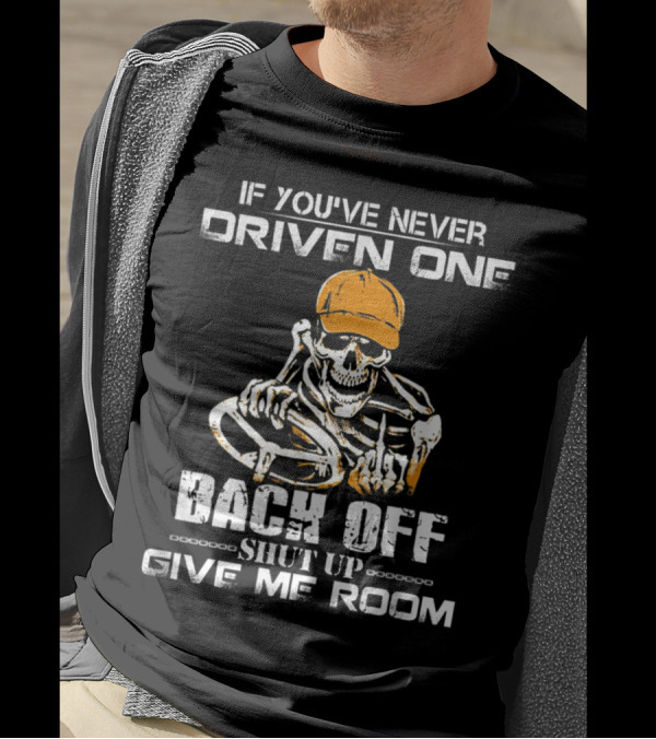 If You've Never Driven One Back Off Shut Up Give Me Room Skeleton With Steering Wheel And Cap T-Shirt