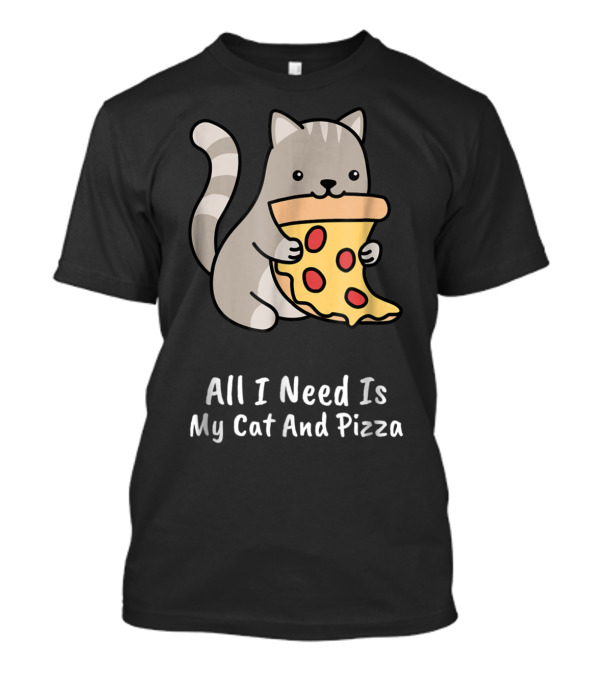 All I Need Is My Cat And Pizza Cartoon Cat Slice Humor T-Shirt