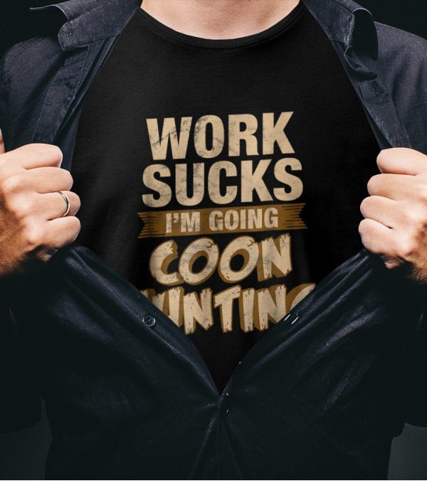 Work Sucks I'm Going Coon Hunting T-Shirt