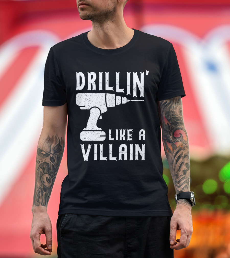 Drillin' Like a Villain Cordless Drill Driver Carpent Funny T-Shirt